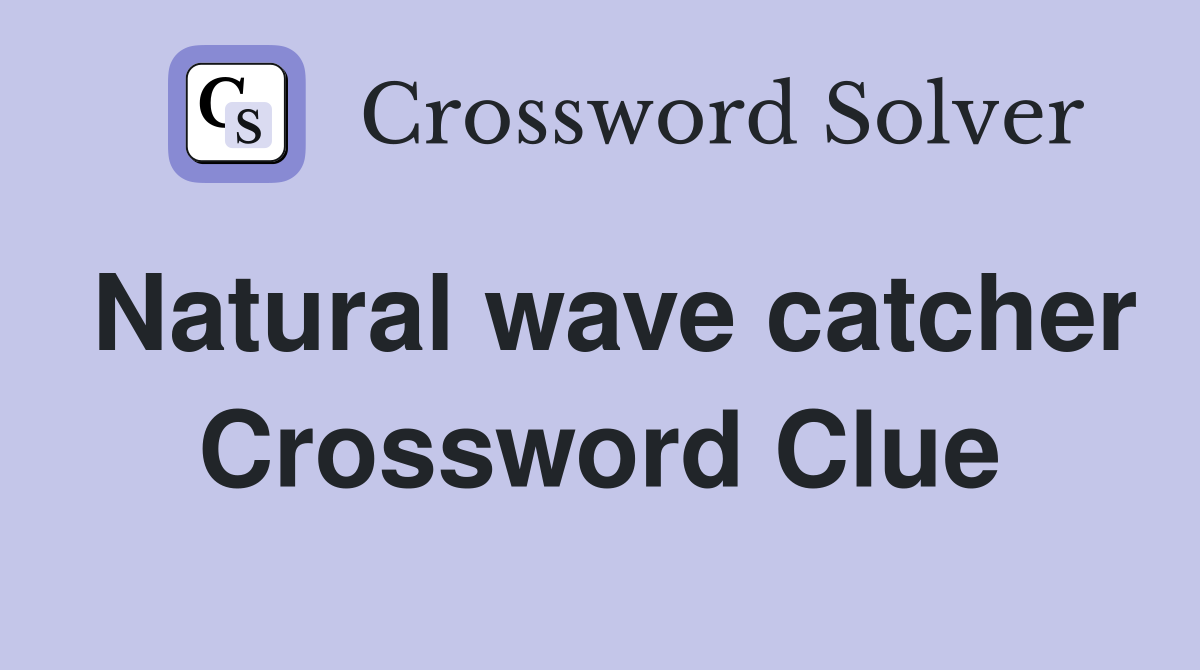 Natural wave catcher Crossword Clue