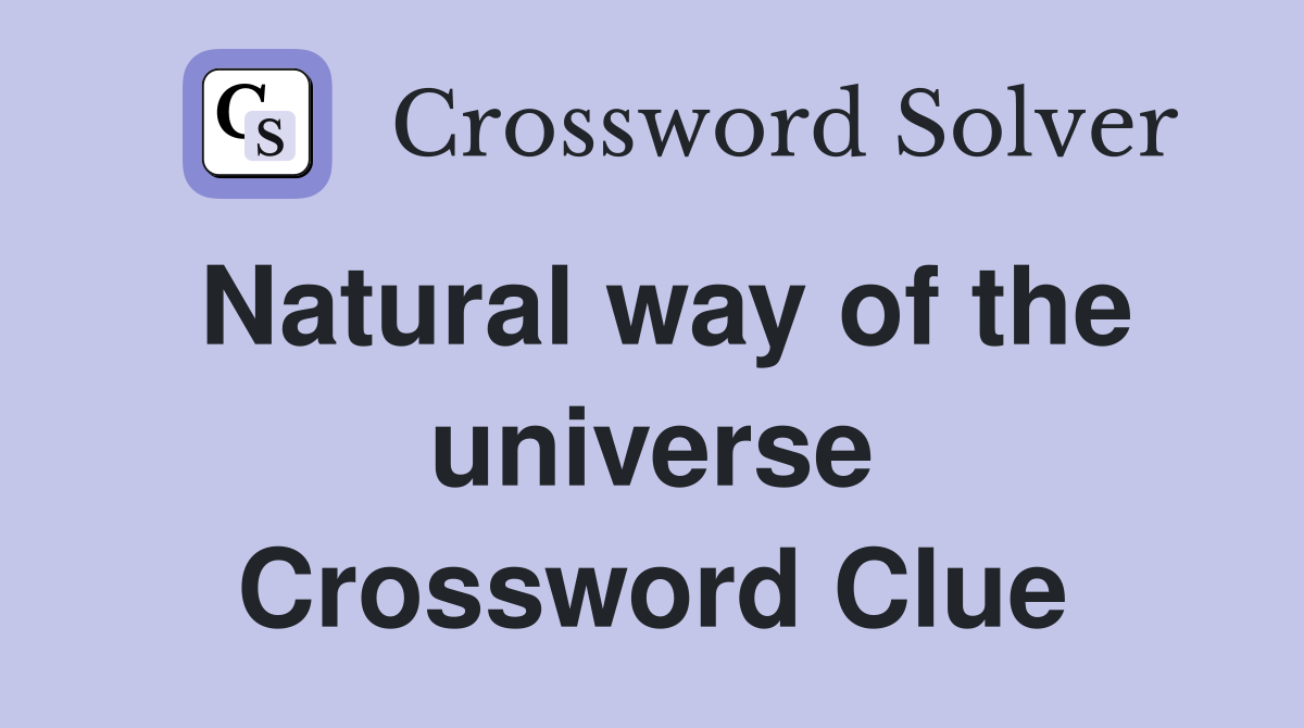Natural way of the universe Crossword Clue