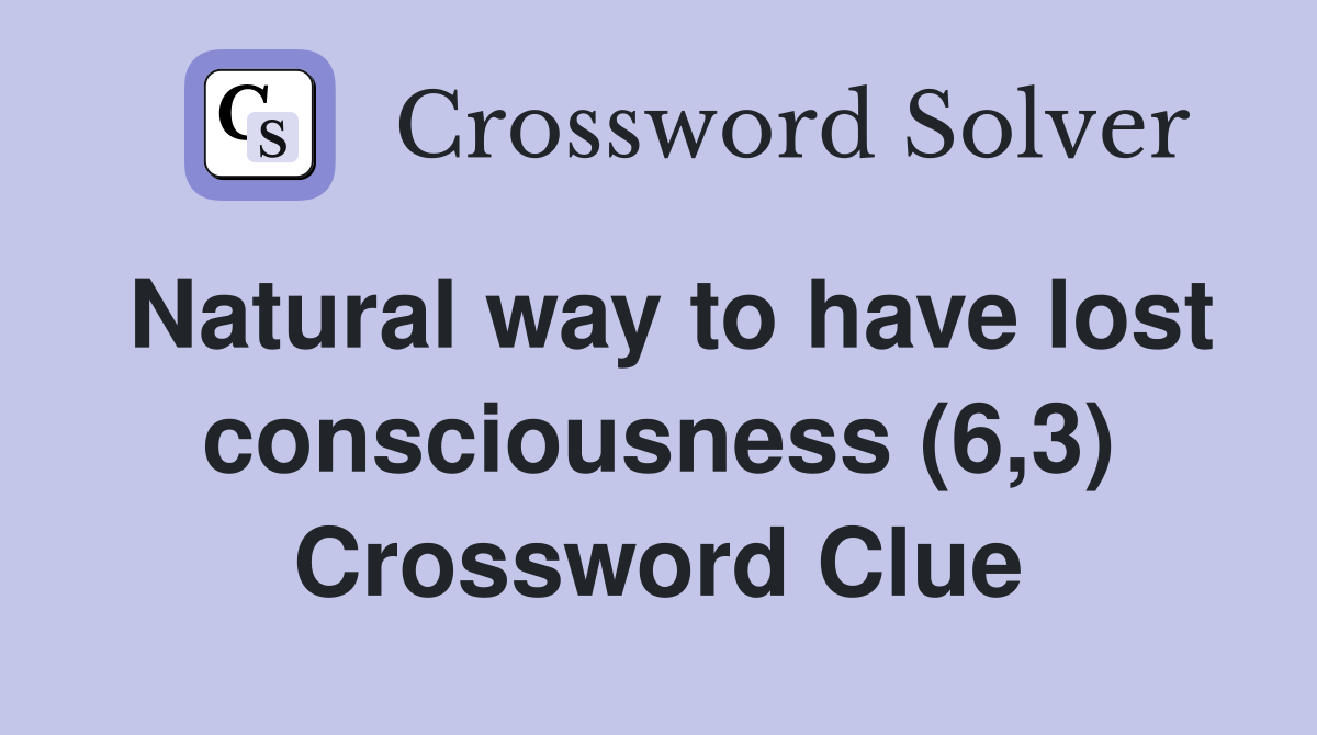 Natural way to have lost consciousness (6,3) Crossword Clue