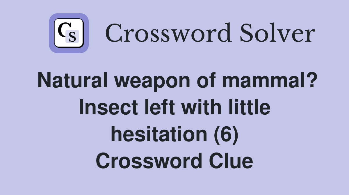 Natural weapon of mammal? Insect left with little hesitation (6) Crossword Clue