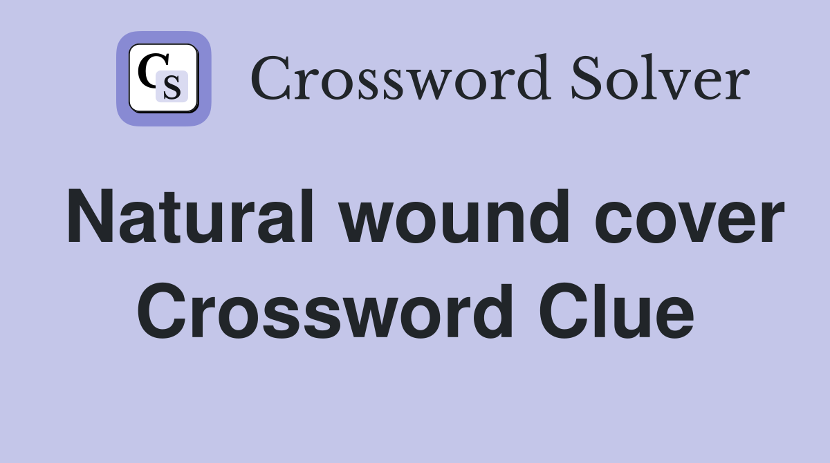 Natural wound cover Crossword Clue