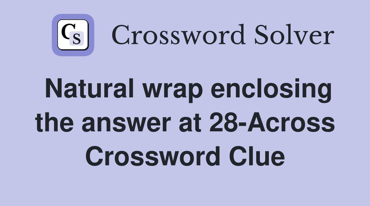 Natural wrap enclosing the answer at 28-Across Crossword Clue