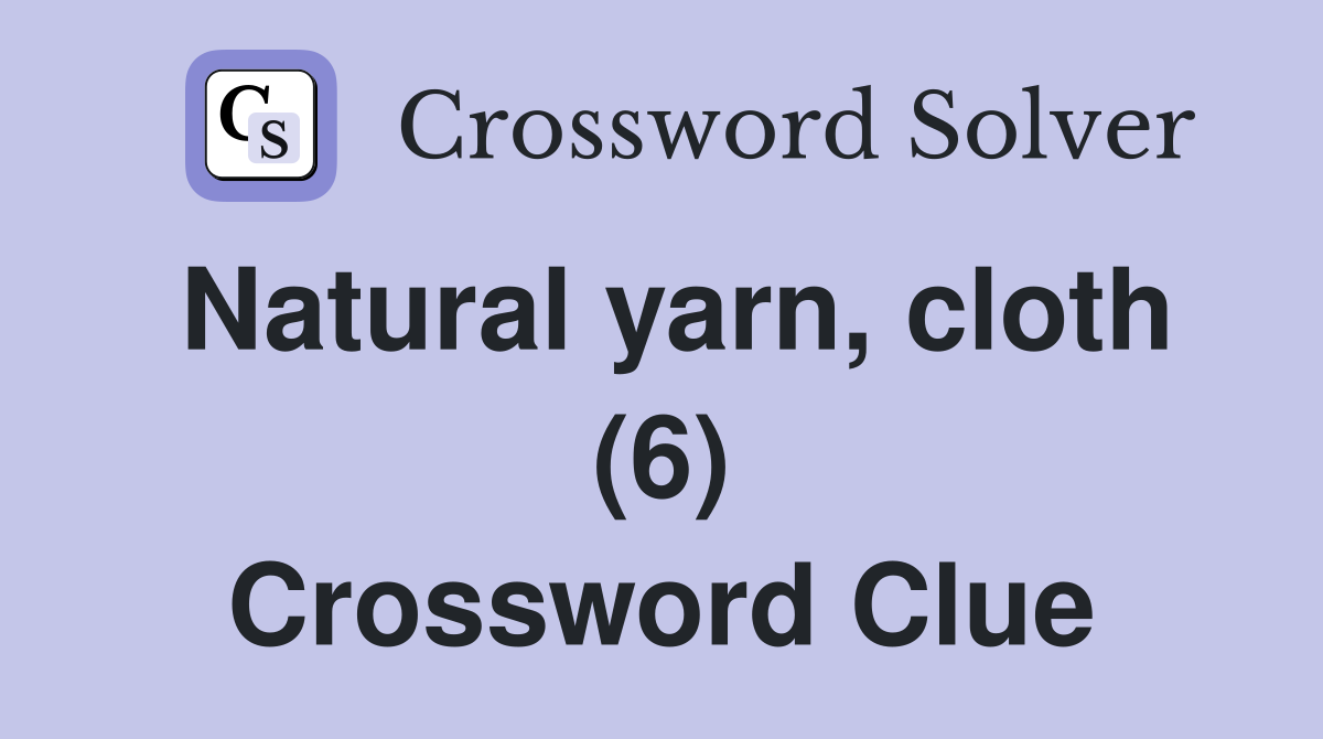 Natural yarn, cloth (6) Crossword Clue