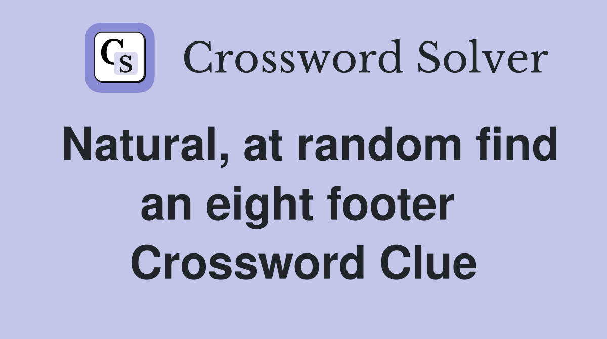 Natural, at random find an eight footer  Crossword Clue