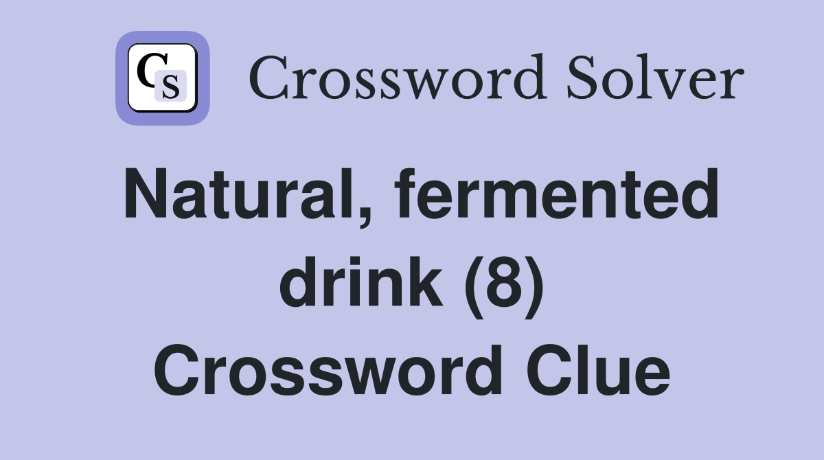 Natural, fermented drink (8) Crossword Clue