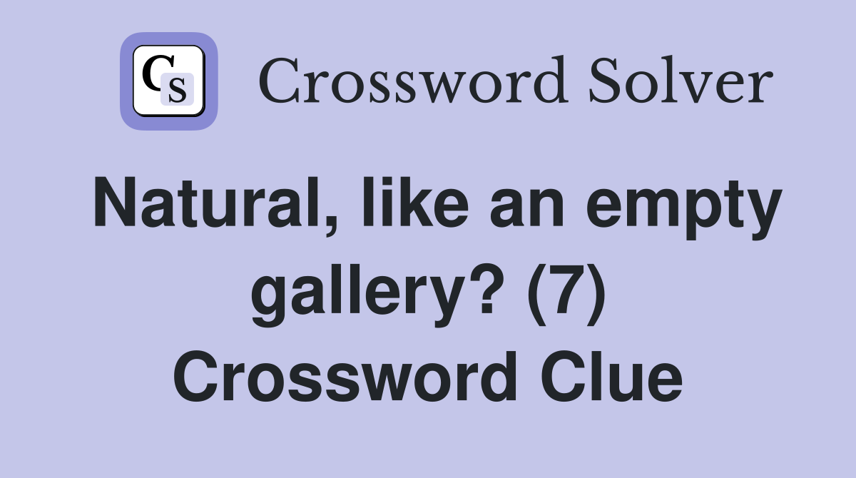 Natural, like an empty gallery? (7) Crossword Clue