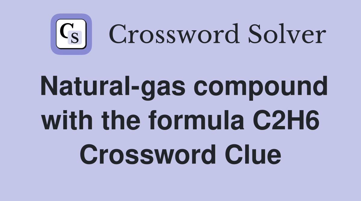 Natural-gas compound with the formula C2H6 Crossword Clue