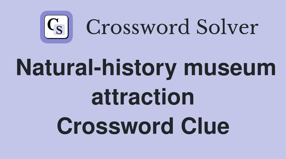 Natural-history museum attraction Crossword Clue