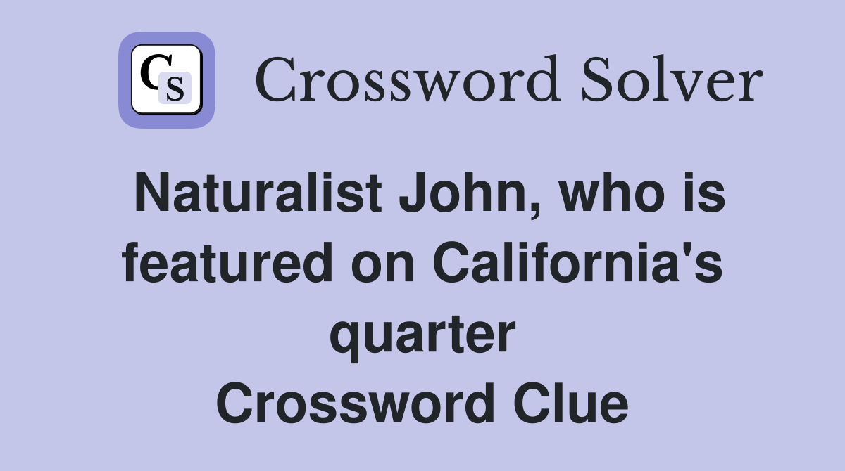 Naturalist John, who is featured on California's quarter Crossword Clue