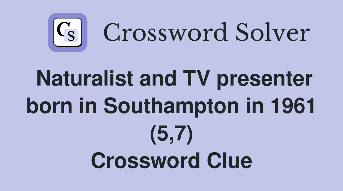 Naturalist and TV presenter born in Southampton in 1961 (5,7) Crossword Clue