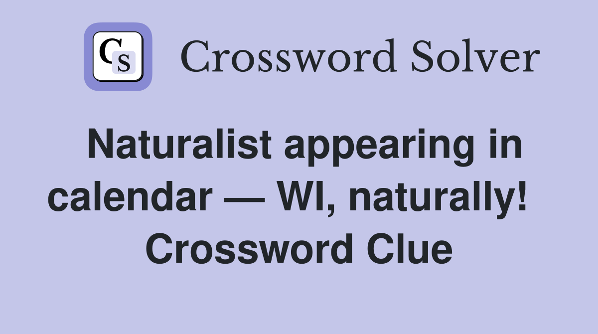 Naturalist appearing in calendar — WI, naturally!   Crossword Clue