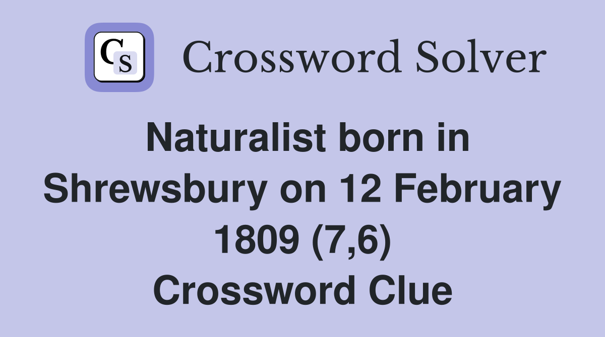 Naturalist born in Shrewsbury on 12 February 1809 (7,6) Crossword Clue