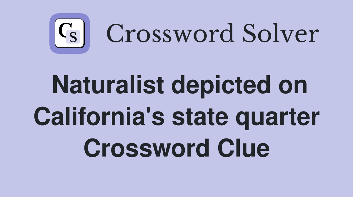 Naturalist depicted on California's state quarter Crossword Clue