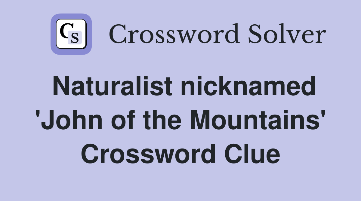 Naturalist nicknamed 'John of the Mountains' Crossword Clue