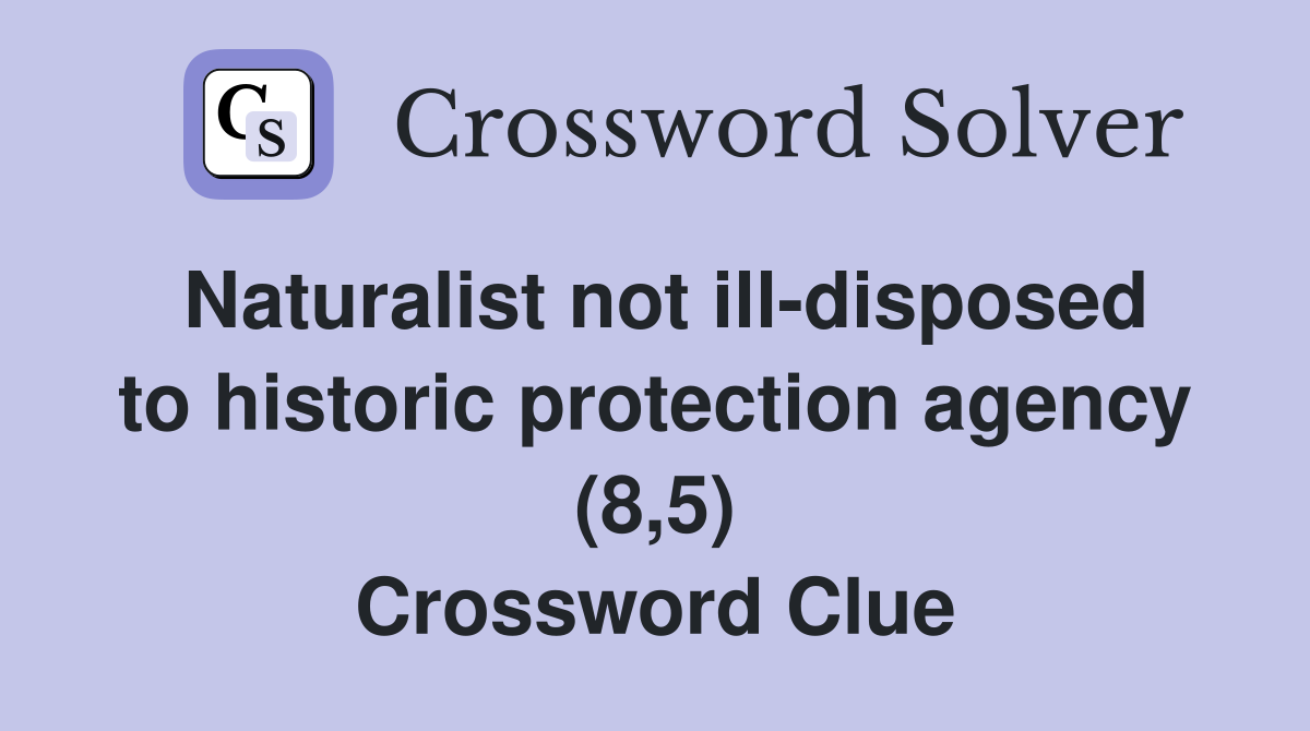 Naturalist not ill-disposed to historic protection agency (8,5) Crossword Clue