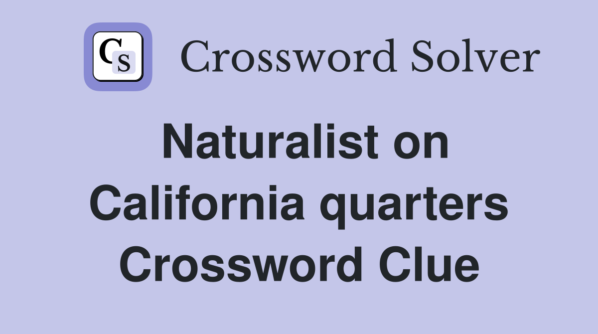 Naturalist on California quarters Crossword Clue