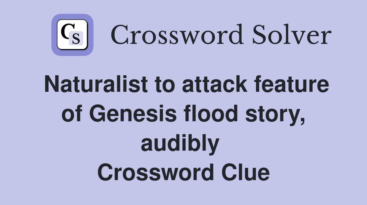 Naturalist to attack feature of Genesis flood story, audibly  Crossword Clue