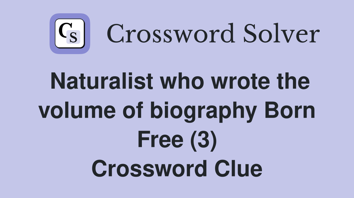 Naturalist who wrote the volume of biography Born Free (3) Crossword Clue