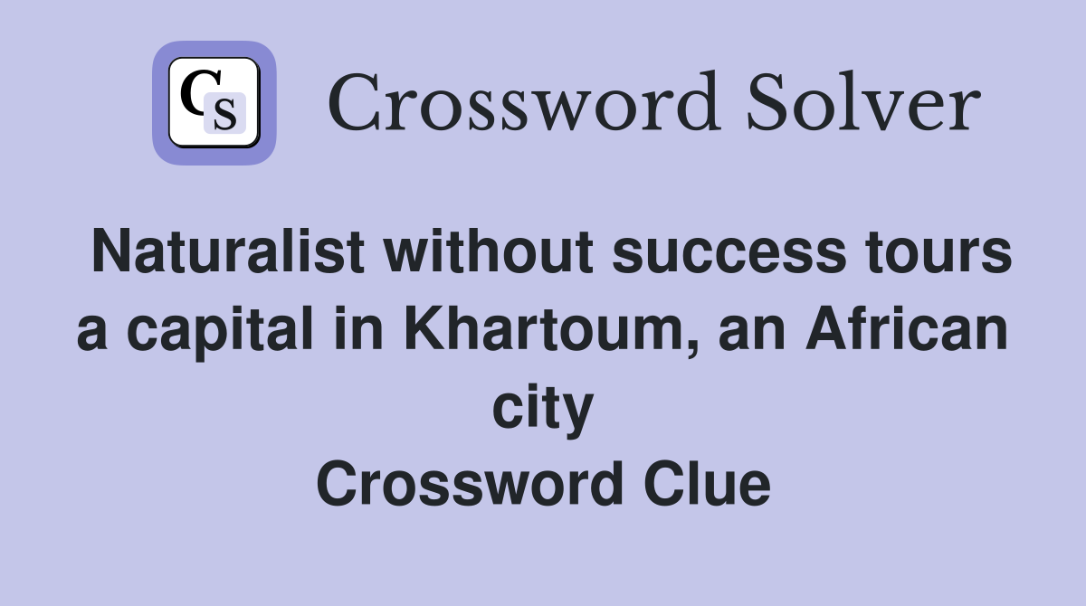 Naturalist without success tours a capital in Khartoum, an African city Crossword Clue