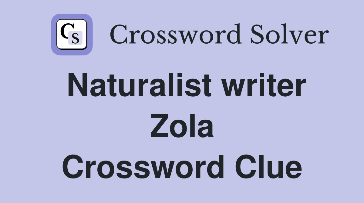 Naturalist writer Zola Crossword Clue