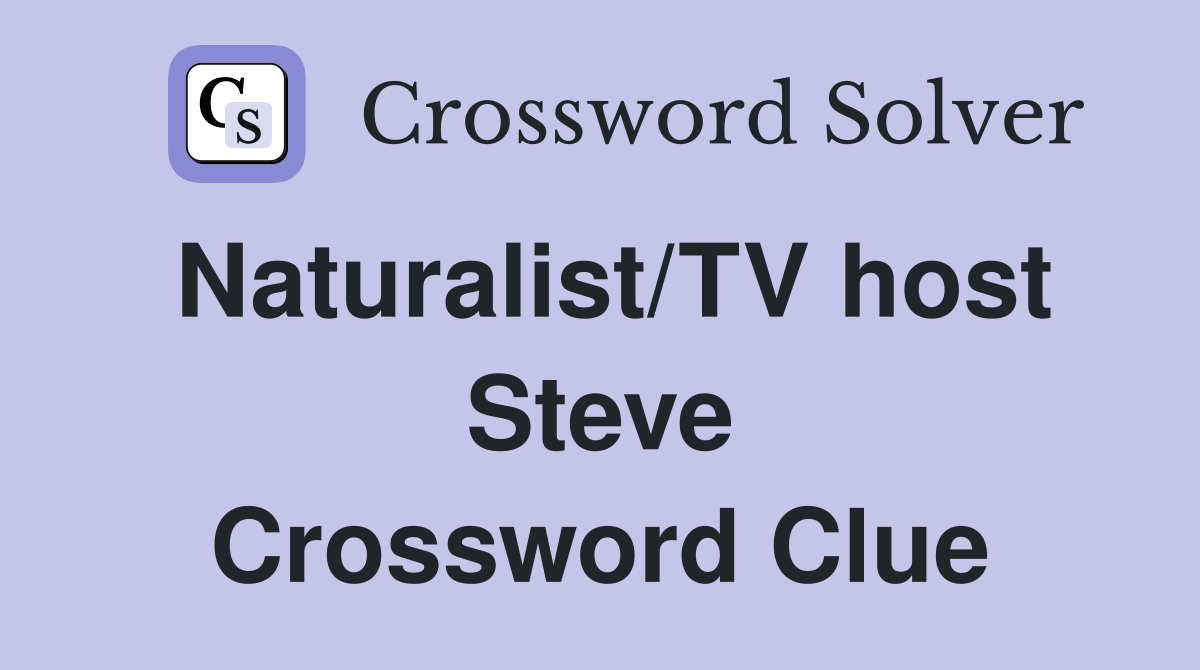 Naturalist/TV host Steve Crossword Clue