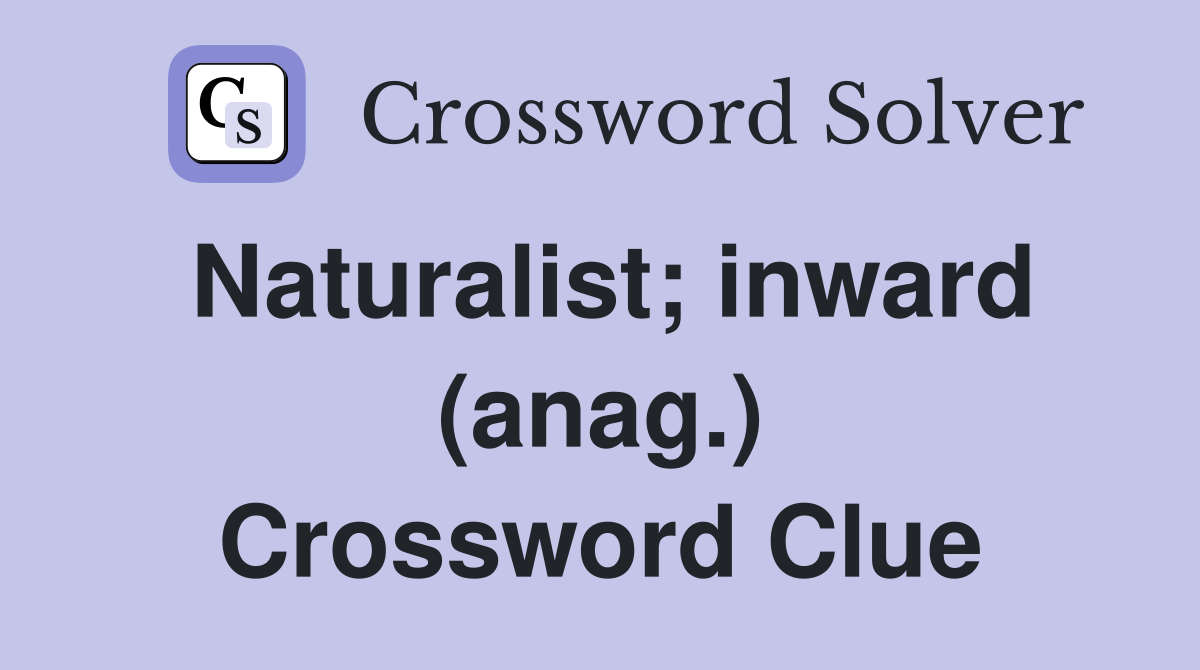 Naturalist; inward (anag.) Crossword Clue
