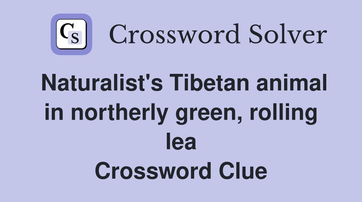 Naturalist's Tibetan animal in northerly green, rolling lea Crossword Clue