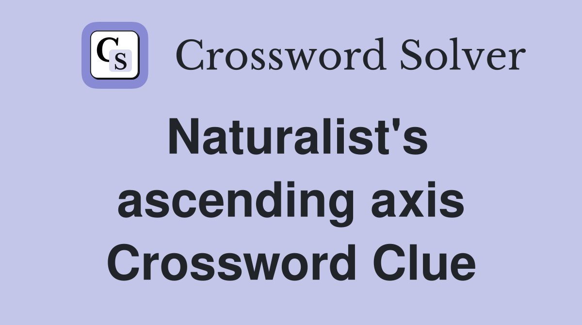 Naturalist's ascending axis Crossword Clue
