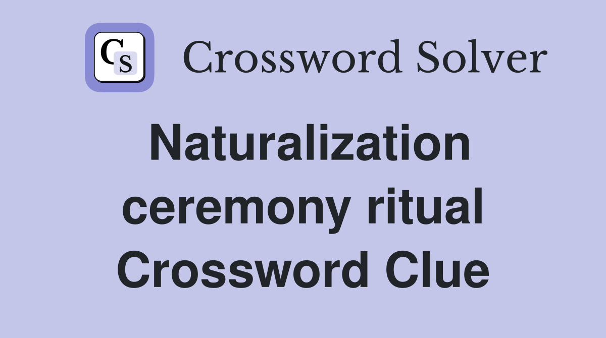 Naturalization ceremony ritual Crossword Clue