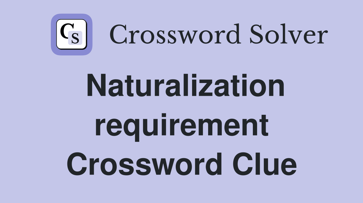 Naturalization requirement Crossword Clue