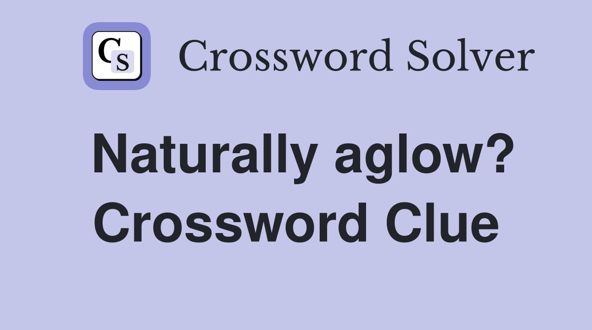 Naturally aglow? Crossword Clue