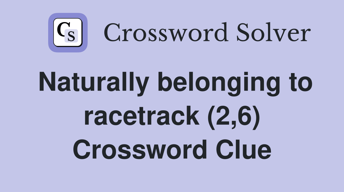 Naturally belonging to racetrack (2,6) Crossword Clue