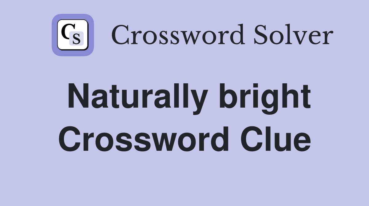 Naturally bright Crossword Clue