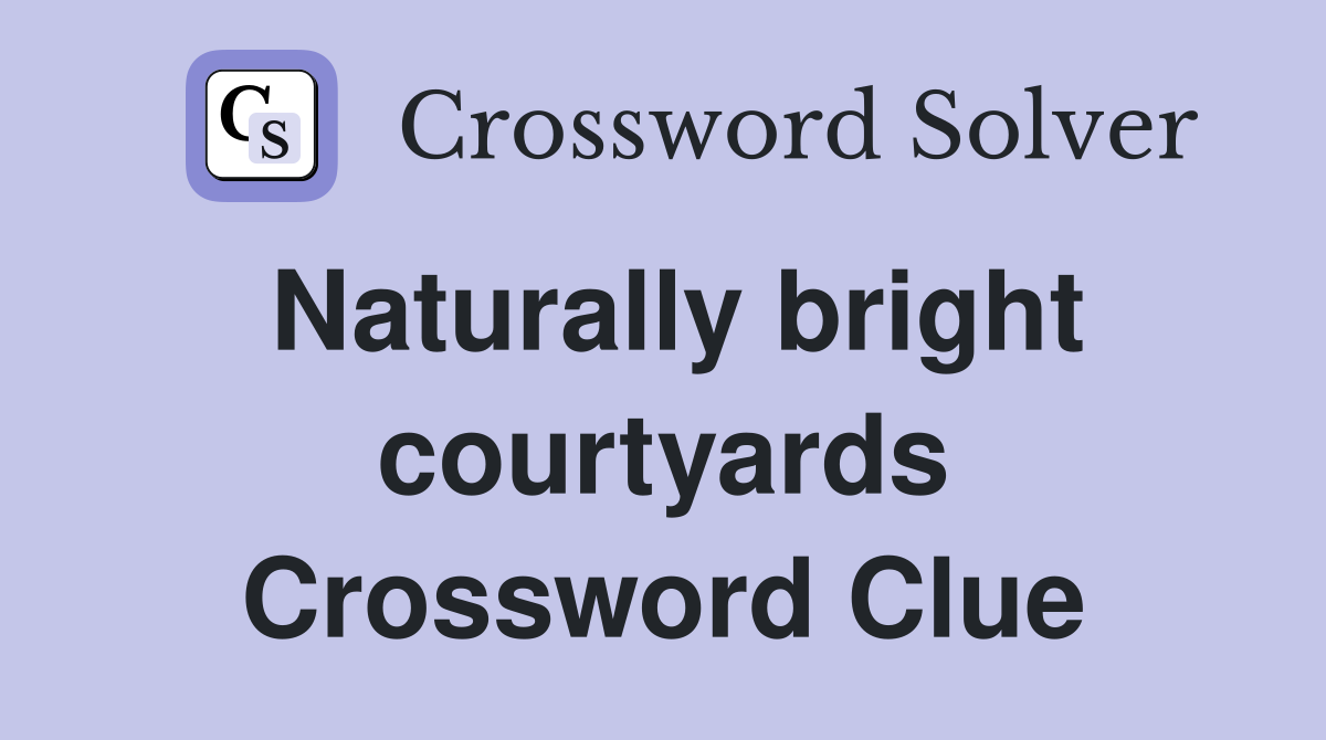 Naturally bright courtyards Crossword Clue
