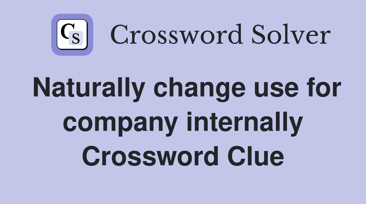 Naturally change use for company internally Crossword Clue