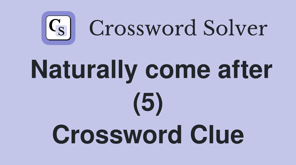 Naturally come after (5) Crossword Clue