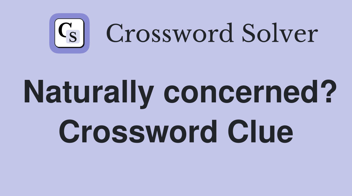 Naturally concerned? Crossword Clue