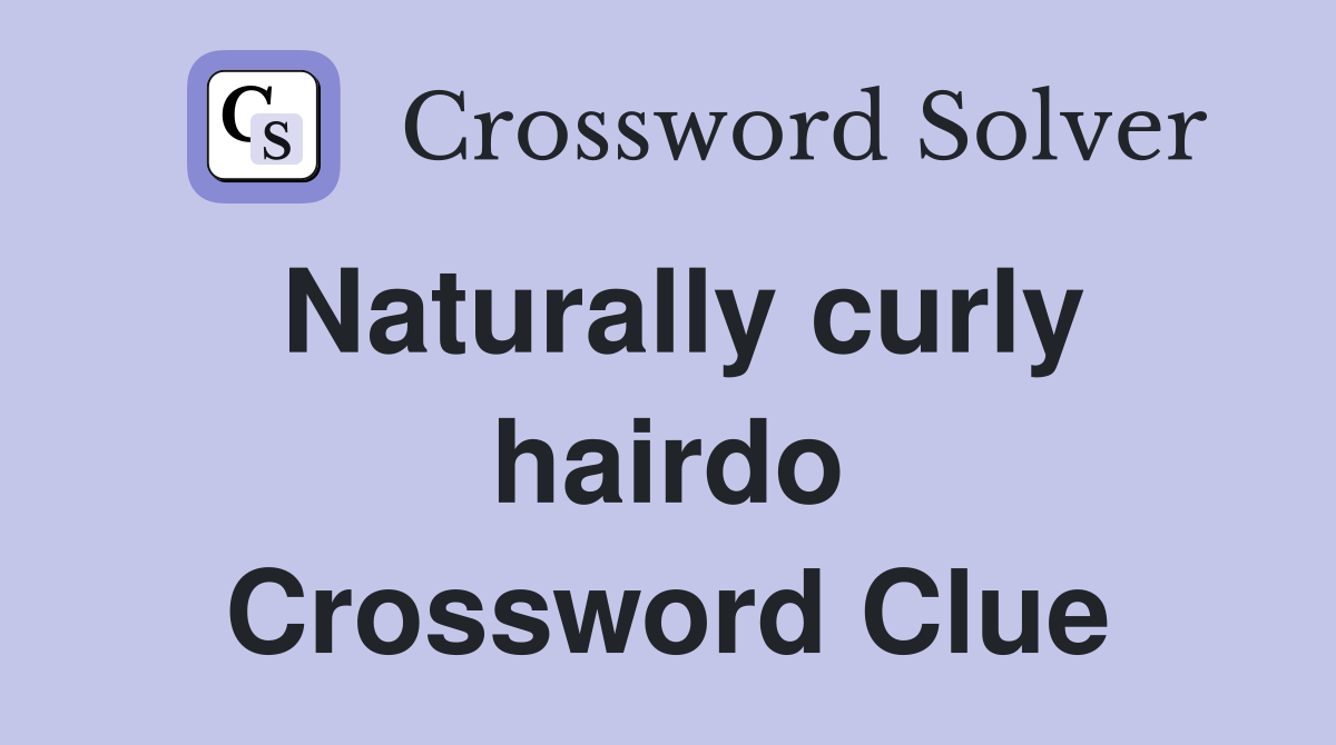 Naturally curly hairdo Crossword Clue
