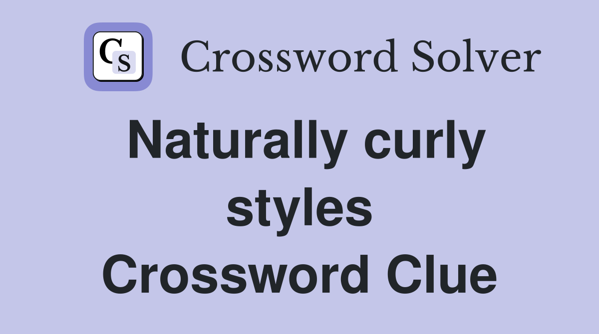 Naturally curly styles Crossword Clue