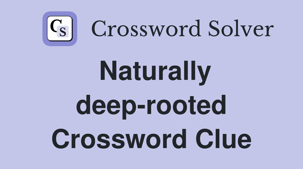 Naturally deep-rooted Crossword Clue