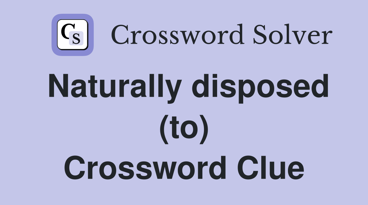 Naturally disposed (to) Crossword Clue