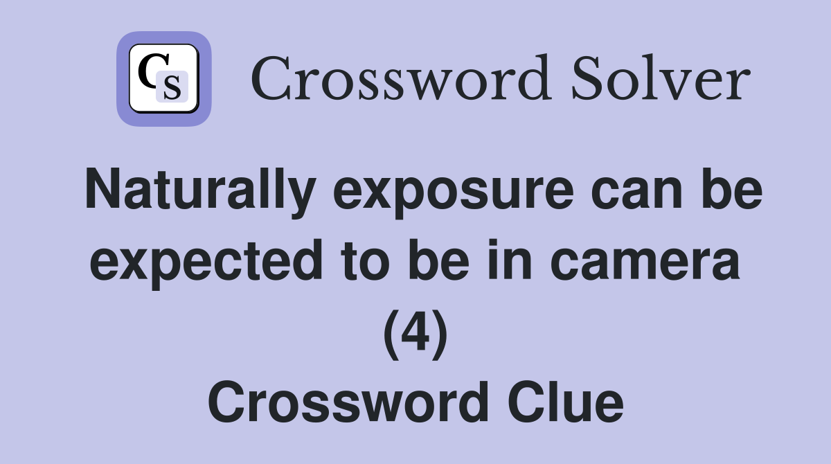 Naturally exposure can be expected to be in camera (4) Crossword Clue