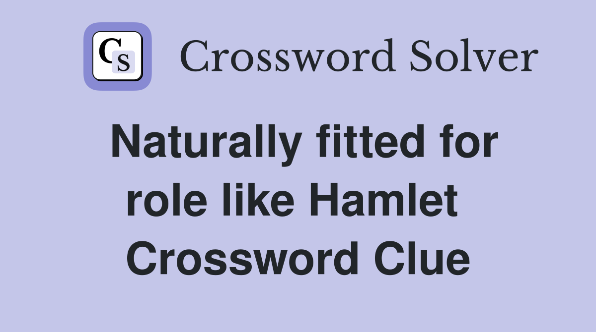 Naturally fitted for role like Hamlet  Crossword Clue