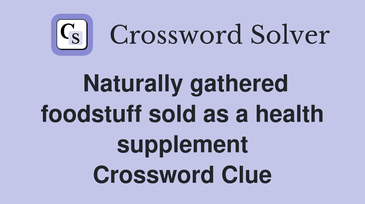 Naturally gathered foodstuff sold as a health supplement Crossword Clue