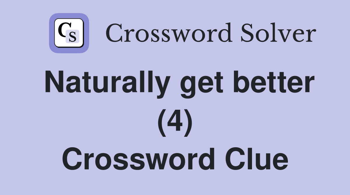 Naturally get better (4) Crossword Clue