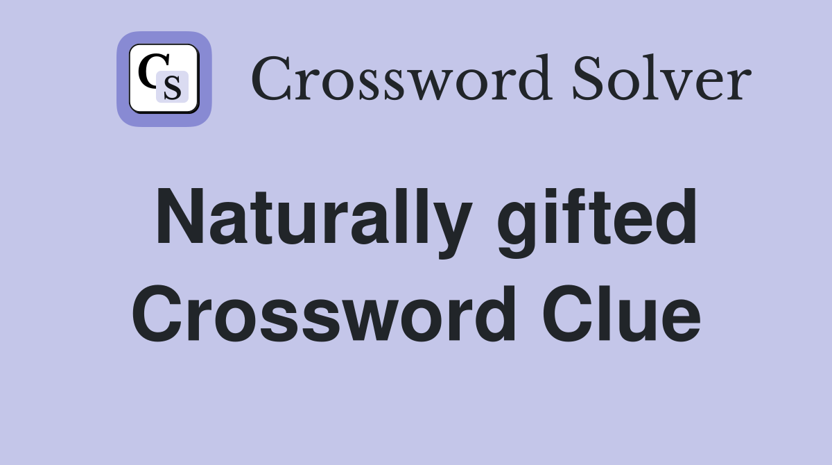Naturally gifted Crossword Clue