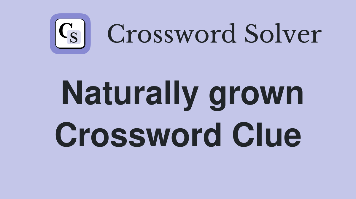 Naturally grown Crossword Clue
