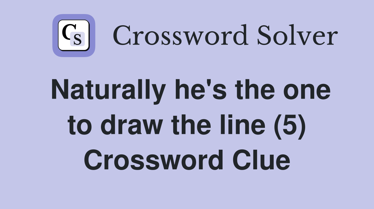 Naturally he's the one to draw the line (5) Crossword Clue