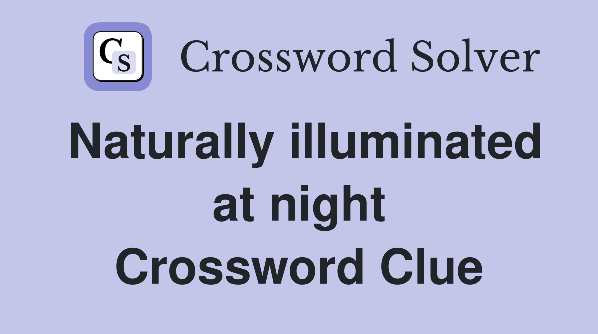 Naturally illuminated at night Crossword Clue