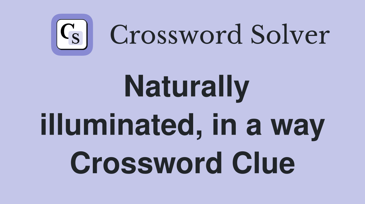 Naturally illuminated, in a way Crossword Clue